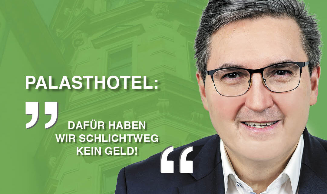 Fraktion FWG/Pro Auto: Palasthotel bei einem privaten Investor besser aufgehoben Fraktion FWG/Pro Auto: Palasthotel bei einem privaten Investor besser aufgehoben